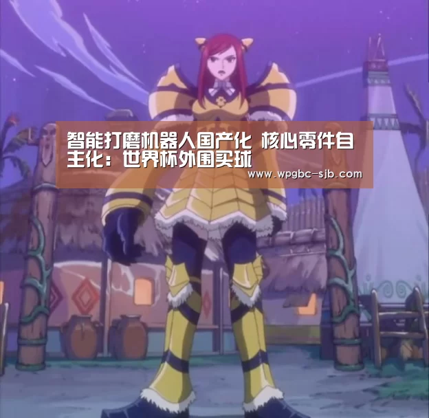 智能打磨机器人国产化 核心零件自主化:世界杯外围买球(图2) 世界杯买球网站